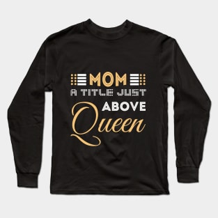 Mom A Title Just Above Queen Long Sleeve T-Shirt
